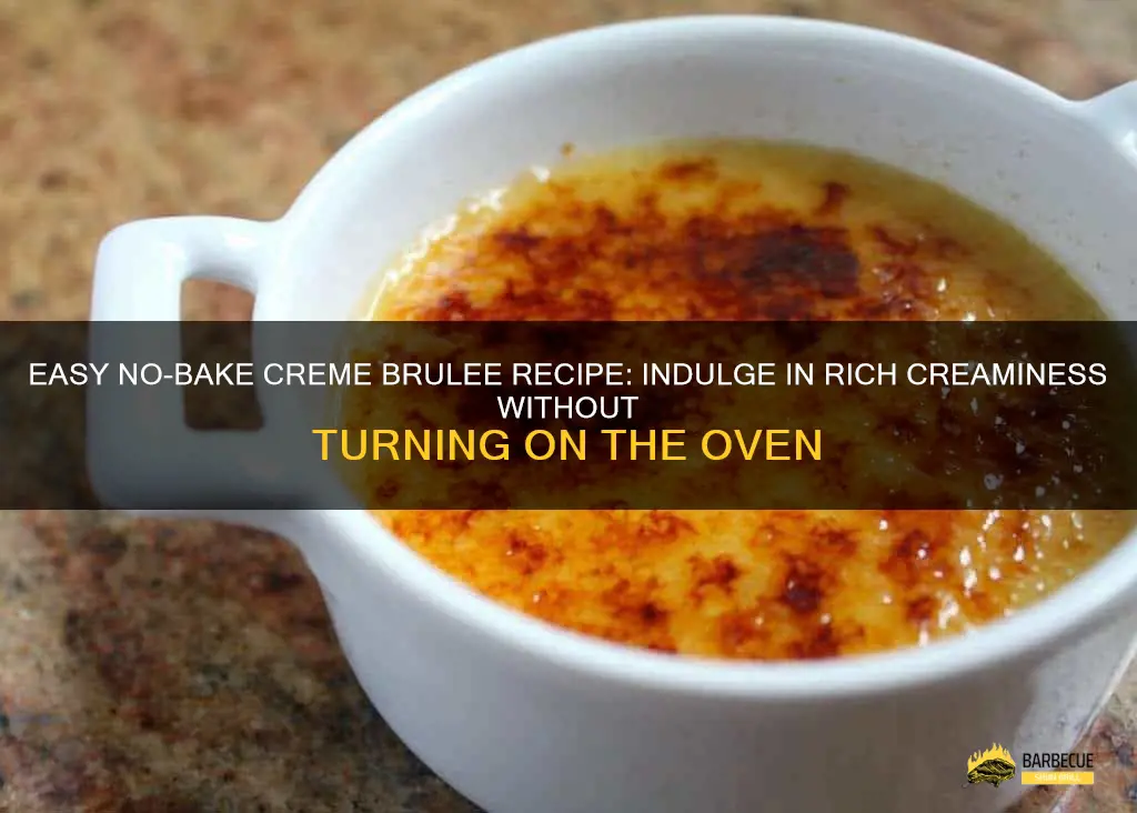 Easy No-Bake Creme Brulee Recipe: Indulge In Rich Creaminess Without ...